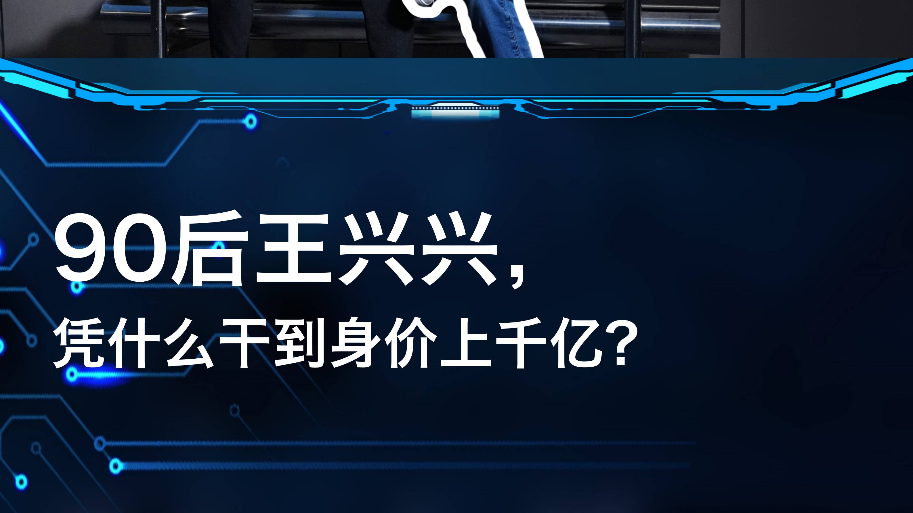 "90后“王兴兴，凭什么干到身价上千亿？